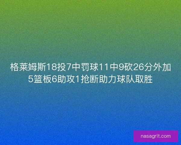 格莱姆斯18投7中罚球11中9砍26分外加5篮板6助攻1抢断助力球队取胜